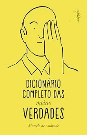 Dicionário completo das meias verdades - Marcelo de Andrade