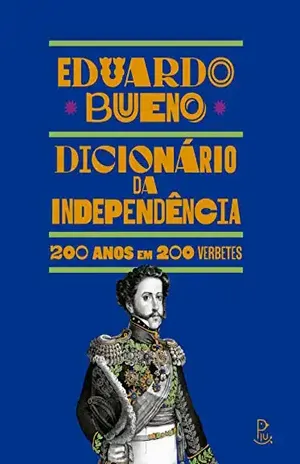 Dicionário da Independência: 200 anos em 200 verbetes – Eduardo Bueno