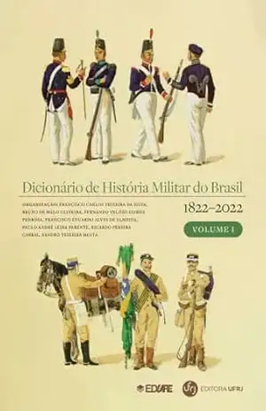 Dicionário de história militar do Brasil (1822–2022): volume I - Organizador Francisco Carlos Teixeira da Silva... [et al.]