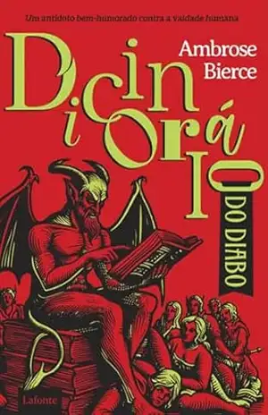 Dicionário do Diabo: O jornalista e escritor Ambrose Bierce escreveu, ao longo dos anos, centenas de verbetes engraçados que expõem a soberba da humanidade – Ambrose Bierce