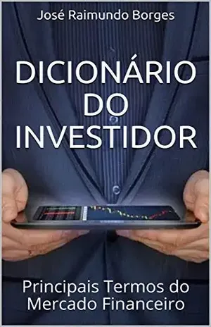 Dicionário do Investidor: Principais Termos do Mercado Financeiro – José Raimundo Borges