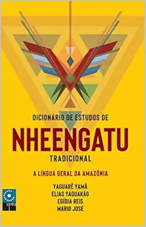 Dicionário e Estudo de Nheengatu Tradicional – Yaguarê   Yamã