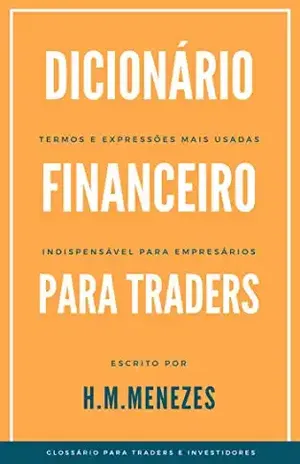 Dicionário Financeiro Para Traders: Glossário para Traders e Investidores - H.M Menezes
