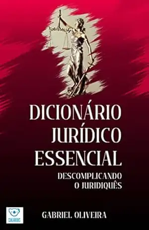 Dicionário Jurídico Essencial: Descomplicando o juridiquês – Gabriel Oliveira