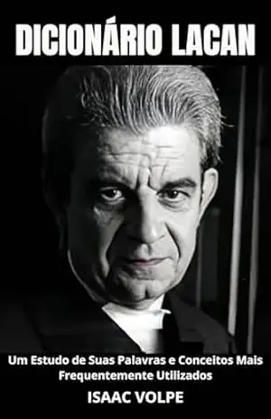 DICIONÁRIO LACAN. Um estudo de suas palavras e conceitos mais frequentemente utilizados: Este guia decifra a terminologia complexa de um dos pensadores ... Lacan (DICIONÁRIOS DE FILOSOFIA Livro 2) - Isaac Volpe