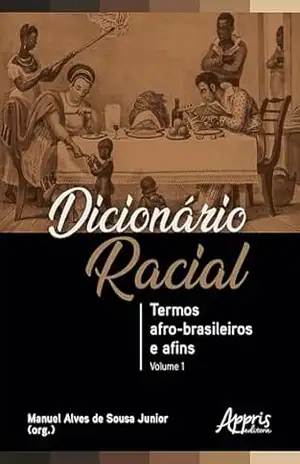 Dicionário Racial: Termos Afro–Brasileiros e Afins (Volume 1) - Manuel Alves de Sousa Junior