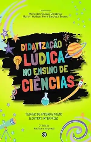 Didatização Lúdica no Ensino de Ciências: Teorias de Aprendizagem e Outras Interfaces – Maria das Graças  Cleophas
