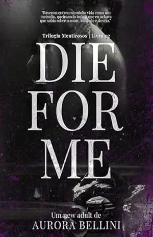 Die For Me (Trilogia Mentirosos Livro 2) – Aurora  Bellini
