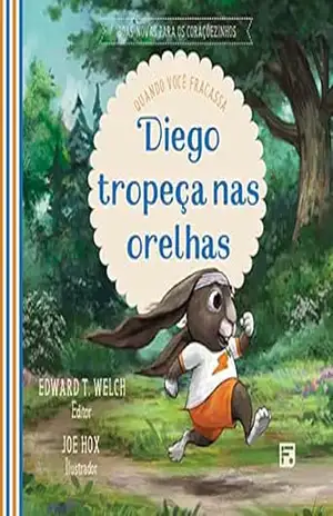 Diego tropeça nas orelhas: quando você fracassa (Boas–novas para os coraçõezinhos) - Edward T. Welch