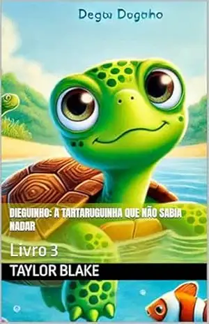 Dieguinho: A Tartaruguinha Que Não Sabia Nadar: Livro 3 (Livros infatis) – Taylor  Blake