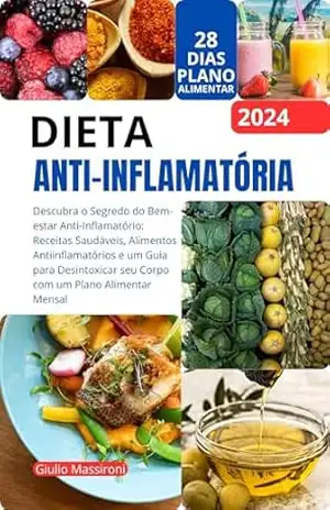Dieta Anti–Inflamatória: Descubra o Segredo do Bem–estar Anti–Inflamatório: Receitas Saudáveis, Alimentos Antiinflamatórios e um Guia para Desintoxicar seu Corpo com um Plano Alimentar Mensal – Giulio Massironi