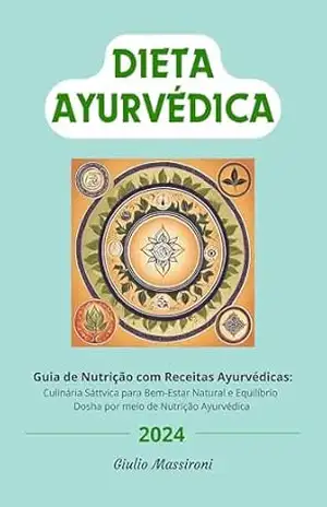 Dieta Ayurvédica: Guia de Nutrição com Receitas Ayurvédicas: Culinária Sáttvica para Bem–estar Natural e Equilíbrio Dosha por Meio de Nutrição Ayurvédica – Giulio Massironi