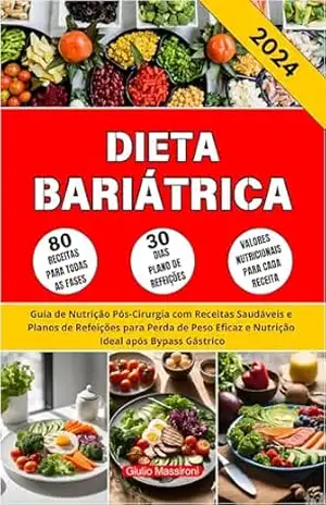 Dieta Bariátrica: Guia de Nutrição Pós–Cirurgia com Receitas Saudáveis e Planos de Refeições para Perda de Peso Eficaz e Nutrição Ideal após Bypass Gástrico – Giulio Massironi