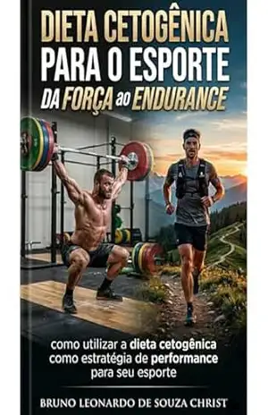 Dieta Cetogênica para o Esporte – Da Força ao Endurance: Como usar a dieta cetogênica como estratégia de performance no seu esporte – Bruno Leonardo de Souza Christ