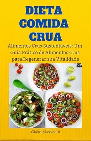 Dieta Comida Crua: Alimentos Crus Sustentáveis: Um Guia Prático de Alimentos Crus para Regenerar sua Vitalidade – Giulio Massironi