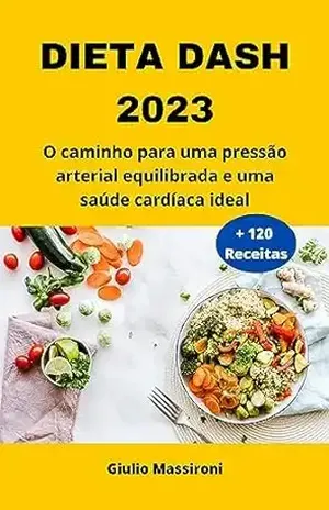 Dieta DASH 2023: O caminho para uma pressão arterial equilibrada e uma saúde cardíaca ideal – Giulio Massironi