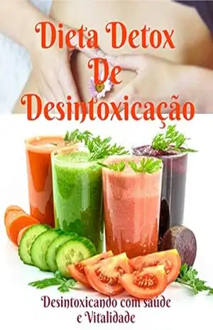 Dieta Detox de Desintoxicação: Desintoxicando Com Saúde e Vitalidade – Hamilton Silva