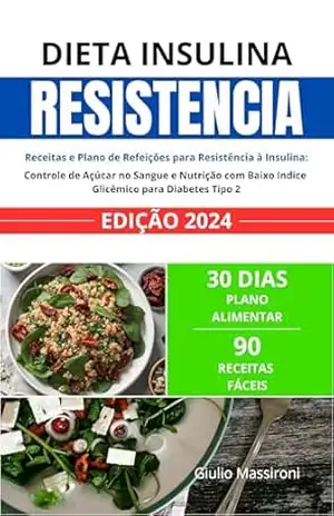 Dieta Insulina Resistência: Receitas e Plano de Refeições para Resistência à Insulina: Controle de Açúcar no Sangue e Nutrição com Baixo Indice Glicêmico para Diabetes Tipo 2 – Giulio Massironi