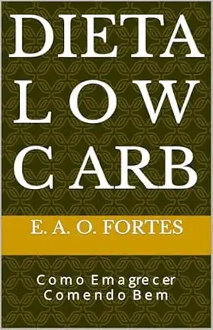 Dieta L o w C arb: C o m o E m a gre c er C o m e n d o B e m – Edinéia Alves de Oliveira Fortes