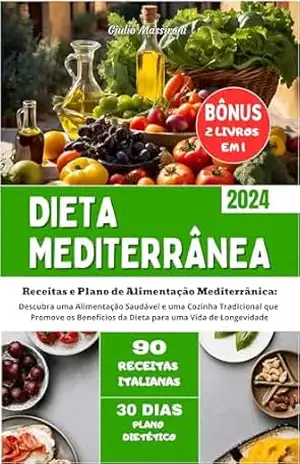 Dieta Mediterrânea: Receitas e Plano de Alimentação Mediterrânica: Descubra uma Alimentação Saudável e uma Cozinha Tradicional que Promove os Benefícios da Dieta para uma Vida de Longevidade – Giulio Massironi