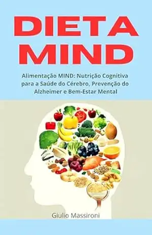 Dieta MIND: Alimentação MIND: Nutrição Cognitiva para a Saúde do Cérebro, Prevenção do Alzheimer e Bem–Estar Mental – Giulio Massironi