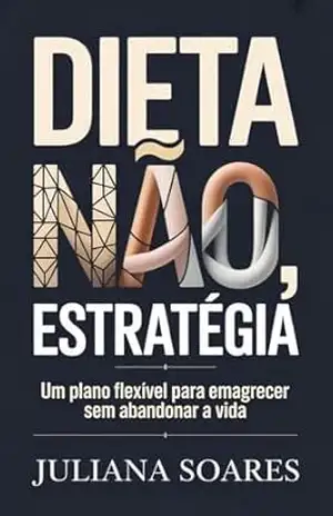 Dieta Não, Estratégia: um plano flexível para emagrecer sem abandonar a vida – Juliana Soares