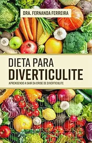 Dieta para Diverticulite: Aprendendo a sair da crise de diverticulite - Fernanda Ferreira
