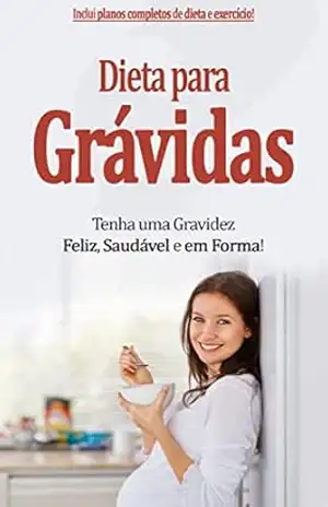 DIETA PARA GRÁVIDAS: Como ter uma gravidez mais feliz, saudável e em forma – Mariana Felizardo