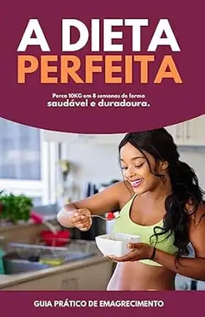 DIETA PERFEITA PARA PERDER 10kg em 8 SEMANAS: PERCA PESO SEM PERDER A ALEGRIA - JFCOACH FINANCEIRO
