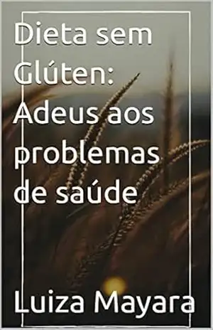 Dieta sem Glúten: Adeus aos problemas de saúde – Luiza Mayara