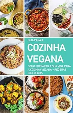 DIETA VEGANA: O guia para a cozinha vegana, como se tornar um vegan, o que fazer para adotar esta dieta e estilo de vida – inclui receitas veganas – Alana Martins