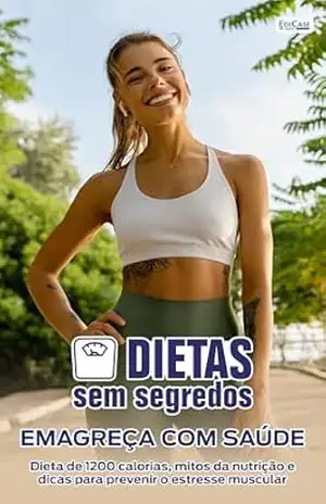 Dietas Sem Segredos – Emagreça com Saúde: Dieta de 1200 calorias, mitos da nutrição e dicas para prevenir o estresse muscular – EdiCase