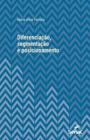 Diferenciação, segmentação e posicionamento (Série Universitária) - Maria Alice Ferreira
