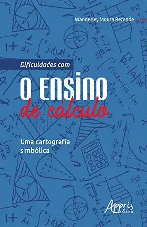Dificuldades com o Ensino de Cálculo: Uma Cartografia Simbólica - Wanderley Moura Rezende