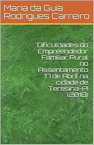 Dificuldades do Empreendedor Familiar Rural no Assentamento 17 de Abril na cidade de Teresina–PI (2018) – Maria da Guia Rodrigues Carreiro