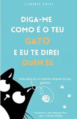 Diga–me como é o teu gato e eu te direi quem és: Descubra–se a si mesmo através do seu gatinho (FAMÍLIA E RELACIONAMENTOS / Geral) – Clémence Gibiat