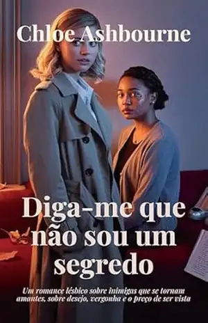 Diga–me que não sou um segredo: Um romance lésbico sobre inimigas que se tornam amantes, sobre desejo, vergonha e o preço de ser vista – Chloe Ashbourne
