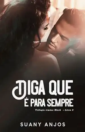 DIGA QUE É PARA SEMPRE (Trilogia Irmãos Black Livro 3) – Suany Anjos