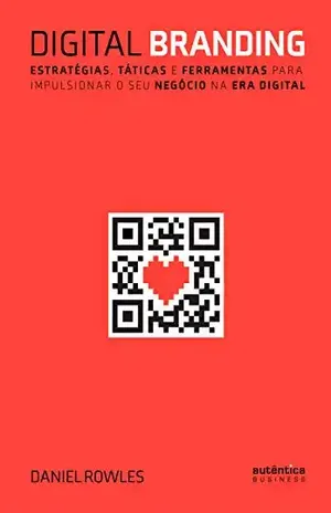 Digital Branding: Estratégias, táticas e ferramentas para impulsionar o seu negócio na era digital - Daniel Rowles