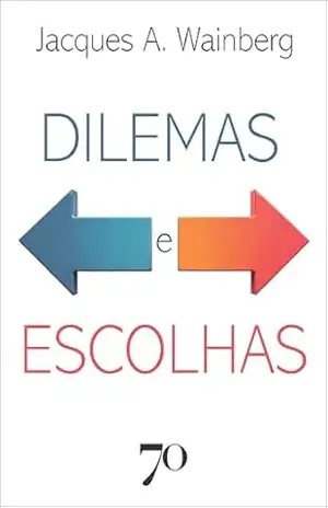 Dilemas e escolhas – Jacques A. Wainberg