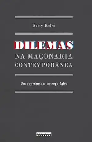 DILEMAS NA MAÇONARIA CONTEMPORÂNEA: um experimento antropológico – Suely Kofes