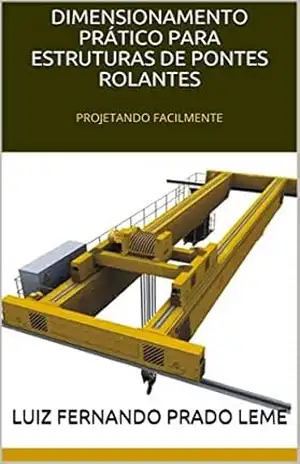 DIMENSIONAMENTO PRÁTICO PARA ESTRUTURAS DE PONTES ROLANTES: PROJETANDO FACILMENTE (Dimensionamento de Pontes Rolantes Livro 1) – Luiz Fernando Prado Leme