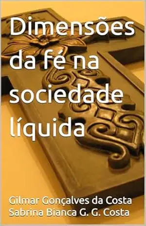 Dimensões da fé na sociedade líquida – Gilmar Gonçalves da Costa