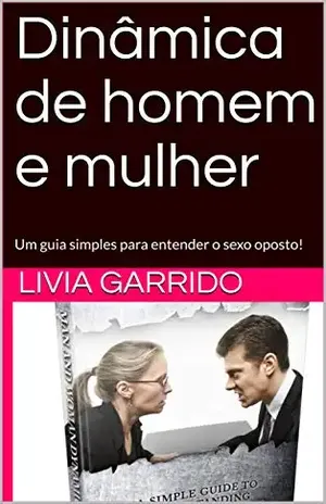 Dinâmica de homem e mulher: Um guia simples para entender o sexo oposto! – LIVIA GARRIDO