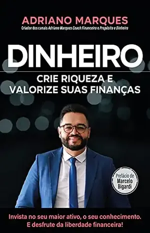 Dinheiro: Crie riqueza e valorize suas finanças - Adriano  Marques