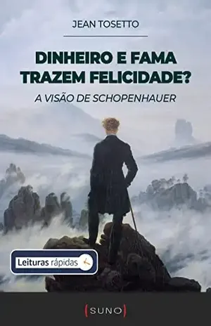 Dinheiro e fama trazem felicidade? A visão de Schopenhauer [Leituras Rápidas] – Jean Tosetto