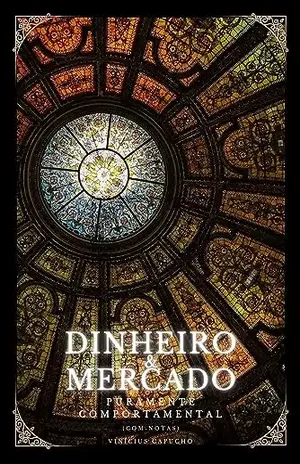 Dinheiro e Mercado (Com notas): Puramente Comportamental (Greed Compendium: From Slavery to Death Livro 2) – Vinícius Capucho