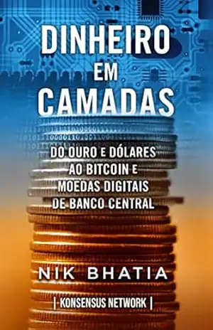 Dinheiro em camadas: Do ouro e dólares ao bitcoin e moedas digitais de banco central – Nik Bhatia