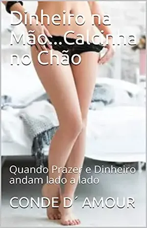 Dinheiro na Mão…Calcinha no Chão: Quando Prazer e Dinheiro andam lado a lado – CONDE D´ AMOUR
