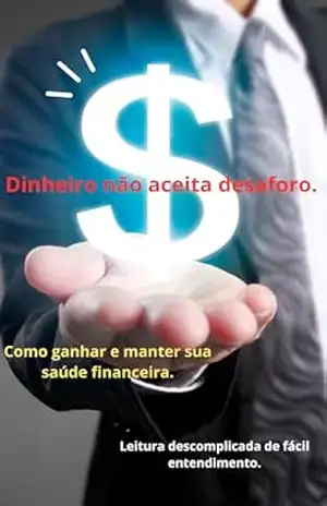 Dinheiro não aceita desaforo.: Como ganhar e manter sua saúde financeira. – Diego  Vares